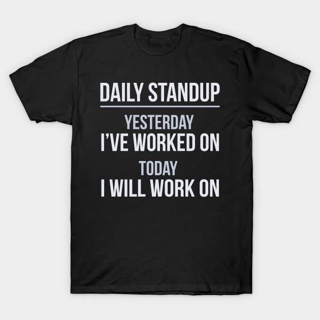 Developer Daily Stand-Up Yesterday I've Worked Today I Will Continue T-Shirt by thedevtee
